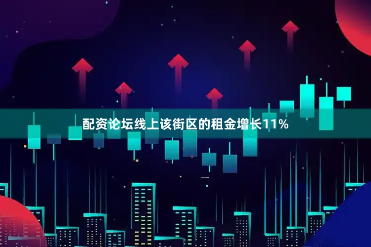配资论坛线上该街区的租金增长11%