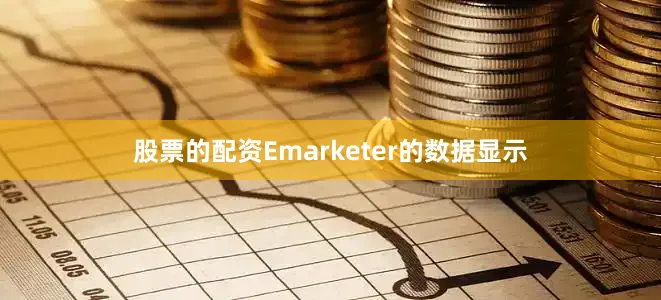 股票的配资Emarketer的数据显示