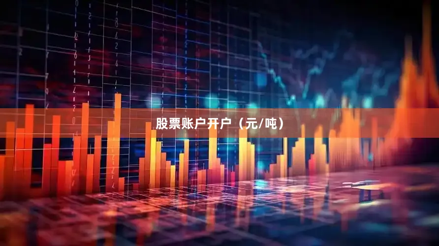股票账户开户（元/吨）