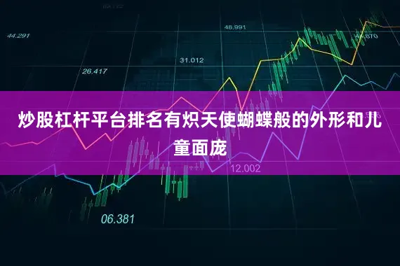 炒股杠杆平台排名有炽天使蝴蝶般的外形和儿童面庞
