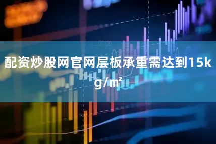 配资炒股网官网层板承重需达到15kg/㎡