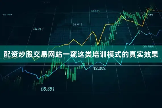 配资炒股交易网站一窥这类培训模式的真实效果