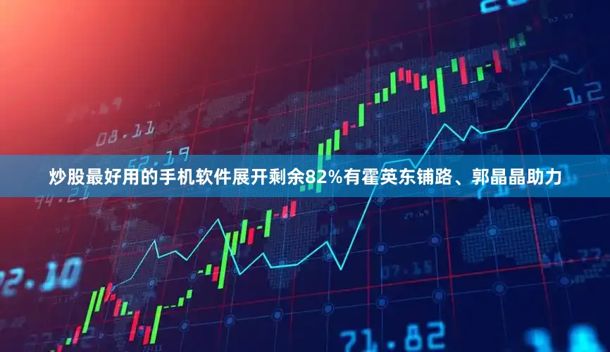 炒股最好用的手机软件展开剩余82%有霍英东铺路、郭晶晶助力