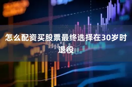 怎么配资买股票最终选择在30岁时退役