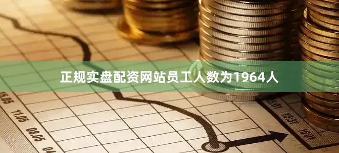 正规实盘配资网站员工人数为1964人