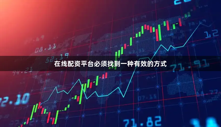 在线配资平台必须找到一种有效的方式