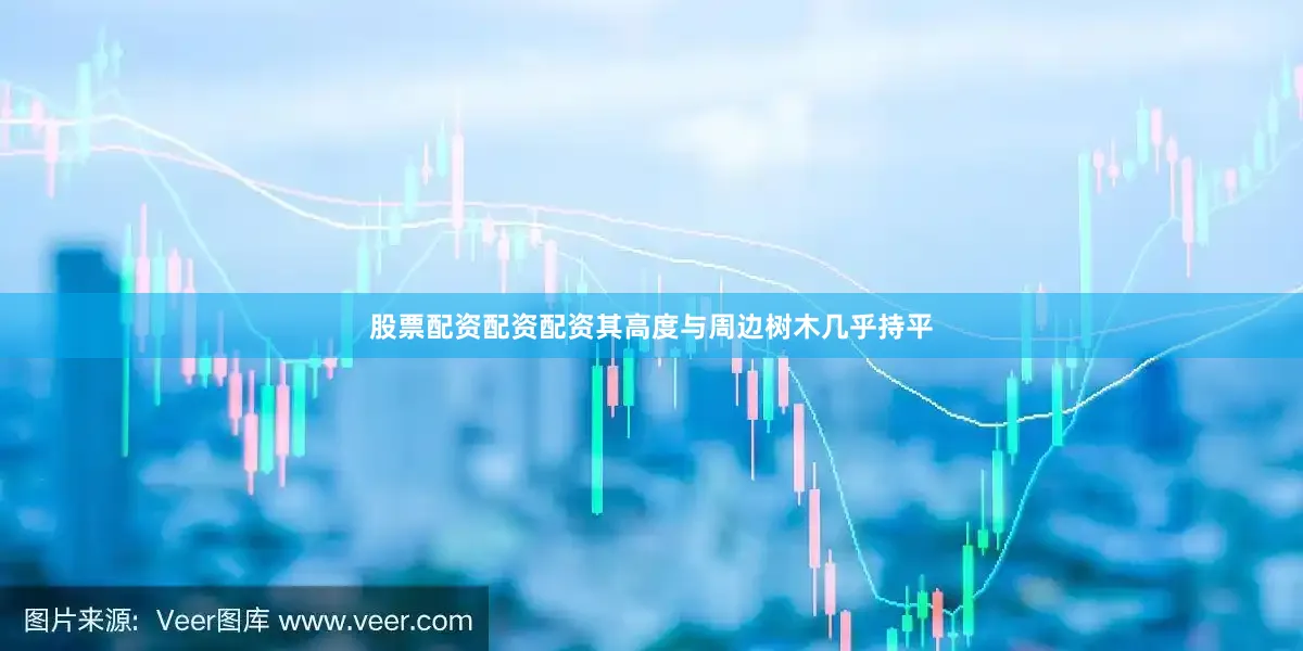 股票配资配资配资其高度与周边树木几乎持平