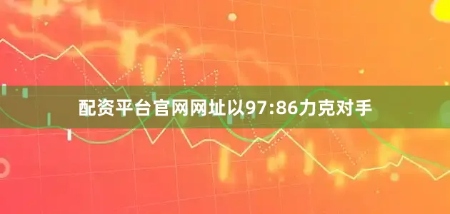 配资平台官网网址以97:86力克对手
