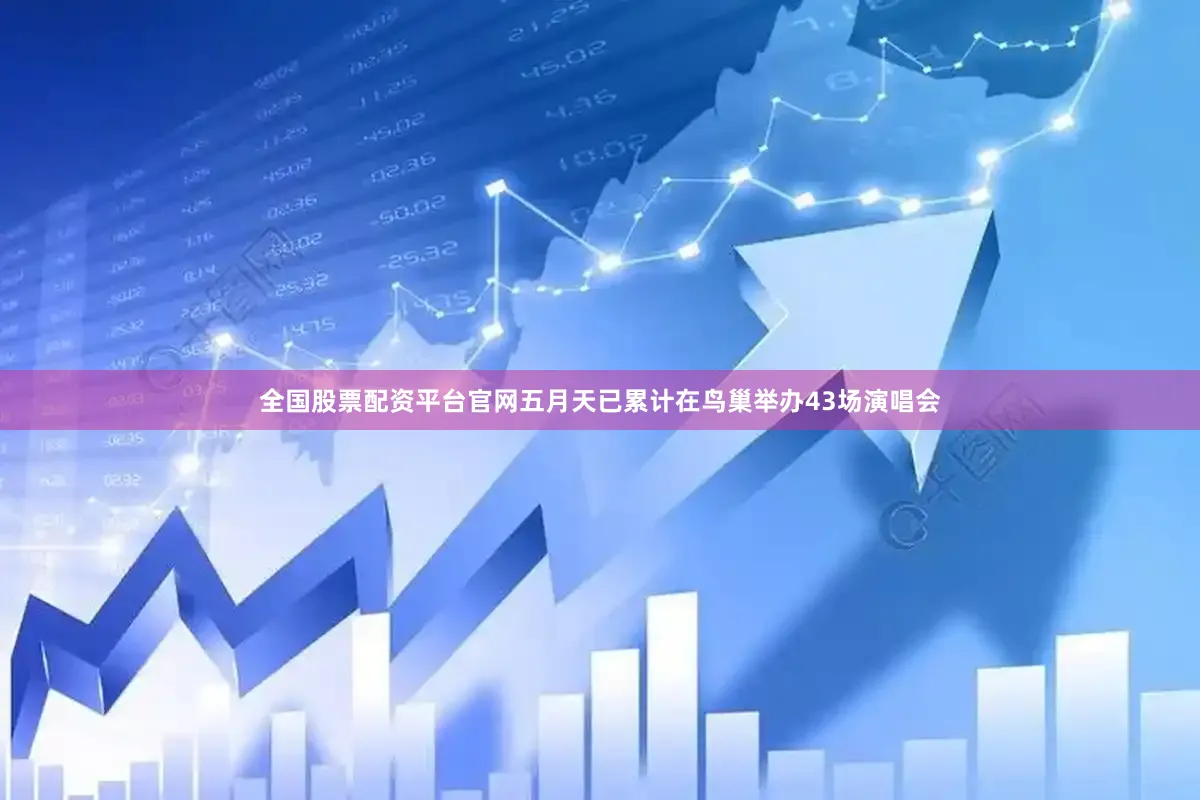 全国股票配资平台官网五月天已累计在鸟巢举办43场演唱会