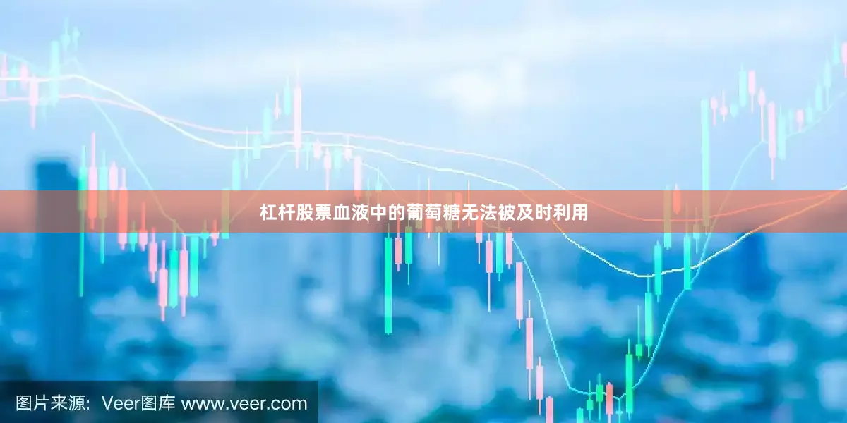 杠杆股票血液中的葡萄糖无法被及时利用