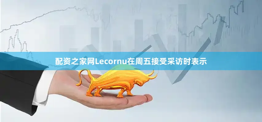 配资之家网Lecornu在周五接受采访时表示