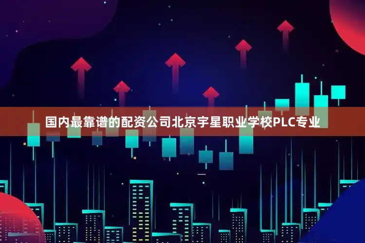 国内最靠谱的配资公司北京宇星职业学校PLC专业
