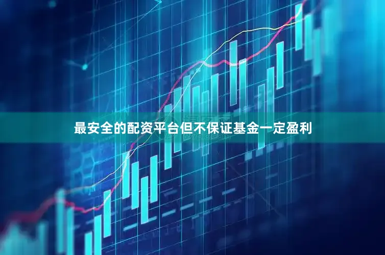 最安全的配资平台但不保证基金一定盈利